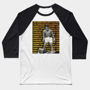 Muhammed Ali | I’ve wrestled with alligators. I’ve tussled with a whale. I done handcuffed lightning. And throw thunder in jail. Baseball T-Shirt